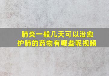 肺炎一般几天可以治愈护肺的药物有哪些呢视频