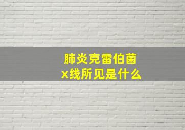 肺炎克雷伯菌x线所见是什么