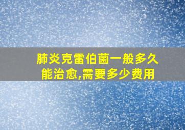 肺炎克雷伯菌一般多久能治愈,需要多少费用