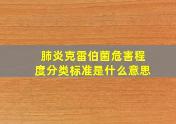 肺炎克雷伯菌危害程度分类标准是什么意思