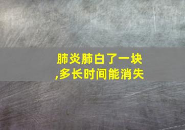 肺炎肺白了一块,多长时间能消失