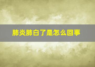 肺炎肺白了是怎么回事