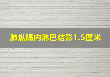 肺纵隔内淋巴结影1.5厘米