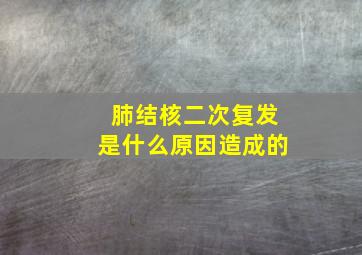 肺结核二次复发是什么原因造成的