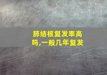 肺结核复发率高吗,一般几年复发