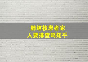 肺结核患者家人要排查吗知乎