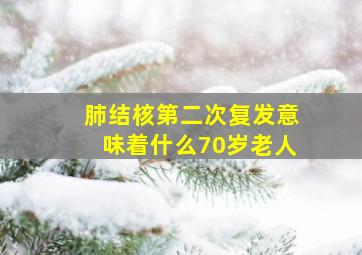 肺结核第二次复发意味着什么70岁老人