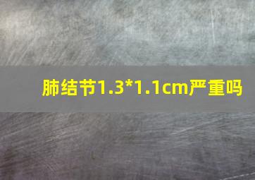 肺结节1.3*1.1cm严重吗