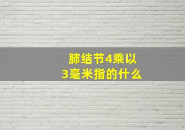 肺结节4乘以3毫米指的什么