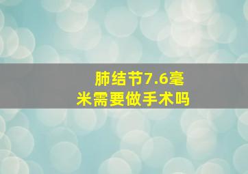 肺结节7.6毫米需要做手术吗