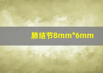 肺结节8mm*6mm