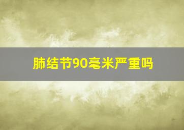 肺结节90毫米严重吗