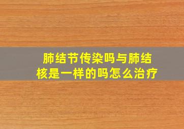 肺结节传染吗与肺结核是一样的吗怎么治疗