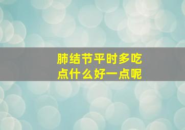 肺结节平时多吃点什么好一点呢