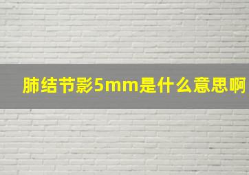 肺结节影5mm是什么意思啊