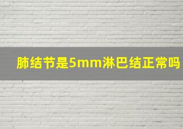 肺结节是5mm淋巴结正常吗