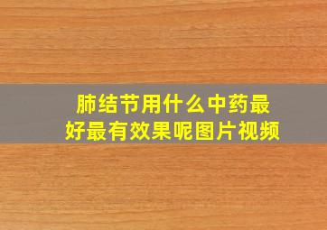 肺结节用什么中药最好最有效果呢图片视频