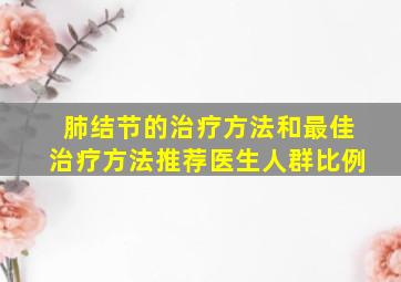 肺结节的治疗方法和最佳治疗方法推荐医生人群比例