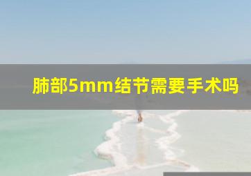 肺部5mm结节需要手术吗