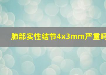 肺部实性结节4x3mm严重吗