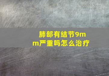 肺部有结节9mm严重吗怎么治疗