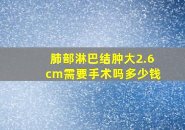 肺部淋巴结肿大2.6cm需要手术吗多少钱