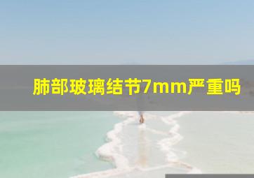 肺部玻璃结节7mm严重吗