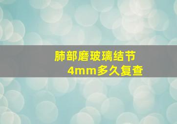 肺部磨玻璃结节4mm多久复查