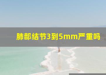 肺部结节3到5mm严重吗