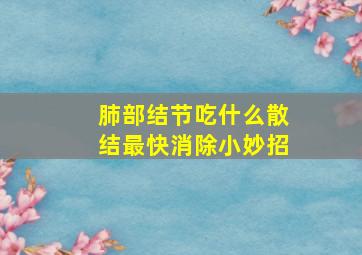 肺部结节吃什么散结最快消除小妙招