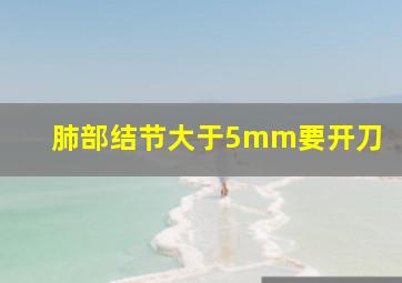 肺部结节大于5mm要开刀