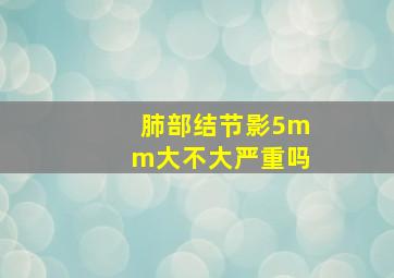 肺部结节影5mm大不大严重吗