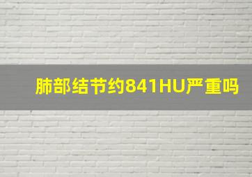 肺部结节约841HU严重吗