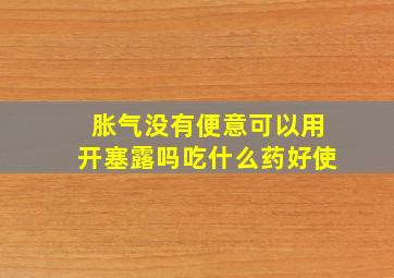 胀气没有便意可以用开塞露吗吃什么药好使