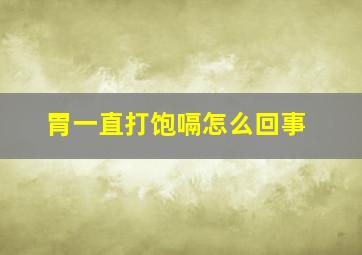 胃一直打饱嗝怎么回事