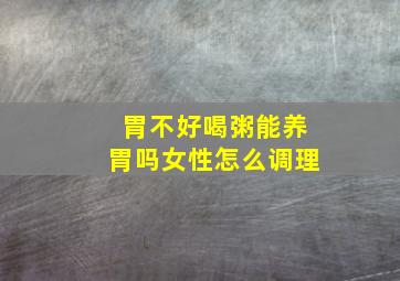 胃不好喝粥能养胃吗女性怎么调理