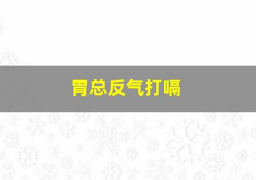 胃总反气打嗝