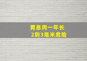 胃息肉一年长2到3毫米危险