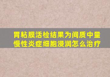 胃粘膜活检结果为间质中量慢性炎症细胞浸润怎么治疗