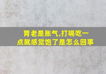 胃老是胀气,打嗝吃一点就感觉饱了是怎么回事