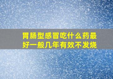 胃肠型感冒吃什么药最好一般几年有效不发烧