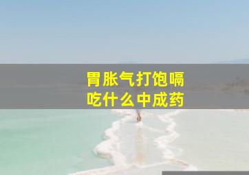 胃胀气打饱嗝吃什么中成药