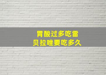 胃酸过多吃雷贝拉唑要吃多久