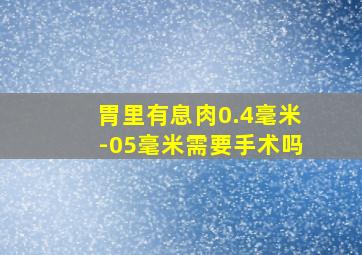 胃里有息肉0.4毫米-05毫米需要手术吗