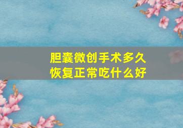 胆囊微创手术多久恢复正常吃什么好