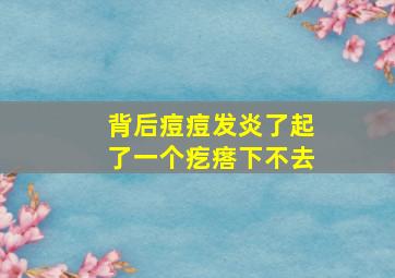 背后痘痘发炎了起了一个疙瘩下不去