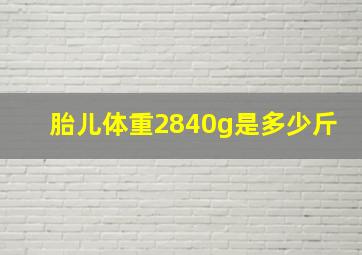 胎儿体重2840g是多少斤