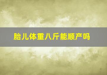 胎儿体重八斤能顺产吗