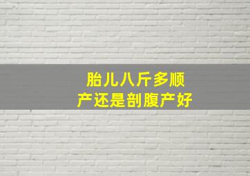 胎儿八斤多顺产还是剖腹产好