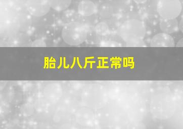 胎儿八斤正常吗